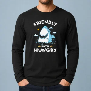Pretty Original Shark Grinning Friendly Until Hungry Long Sleeve Shirt