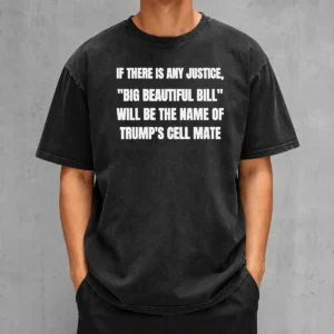 Pretty If There Is Any Justice Big Beautiful Bill Washed T-Shirt