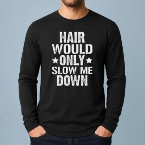 Premium Hair Would Only Slow Me Down Funny Bald Guy Joke Long Sleeve Shirt