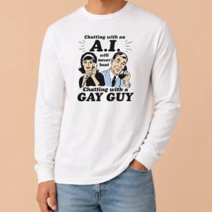 Original Awesome Chatting With An A.I. Will Never Beat Chatting With A Gay Guy Long Sleeve Shirt