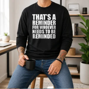 Top Thats A Reminder For Whoever Needs To Be Reminded Bold Statement Quote long sleeve shirt in black, front view