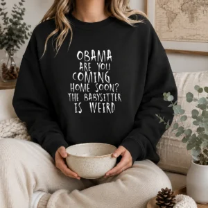Premium Obama Are You Coming Home Soon The Babysitter Is Weird Sweater in dark color, crew neck, long sleeves