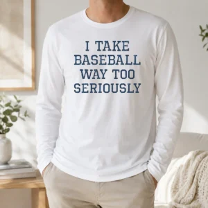 Happy Official I Take Baseball Way Too Seriously Long Sleeve Shirt