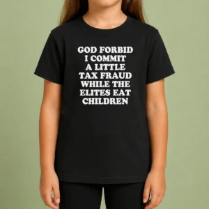 Premium Top God Forbid I Commit A Little Tax Fraud While The Elites Eat Children Kids T-Shirt