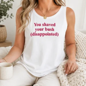 Good Pretty You Shaved Your Bush Disappointed tank top in black with bold white text, sleeveless casual wear