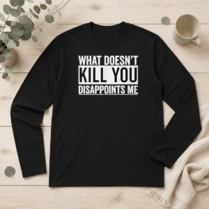 Top What Doesn'T Kill You Disappoints Me Long Sleeve Shirt