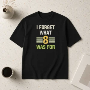 Good I Forget What 8 Was For Bold Statement Text
