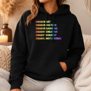 Pretty Drag Is Art Drag Is Culture Drag Is Dancing Drag Is Creative Drag Is Comedy Drag Is Not A Crime Hoodie
