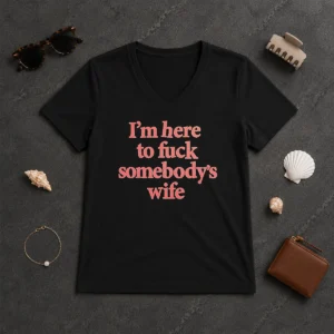 Hot I'M Here To Fuck Somebody'S Wife V-Neck Shirt