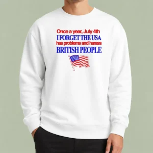 Hot July 4th I Forget USA Has Problems And Harass British People Sweater