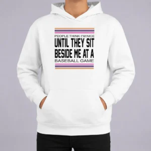 Funny Pretty People Think I'M Nice Until They Sit Beside Me At A Baseball Game printed on a comfortable black hoodie