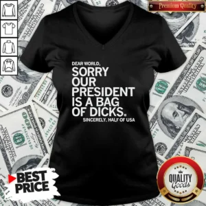 Funny Premium USA President Dear World Sorry Our Is A Bag Of Dicks Sincerely Half Of Text V-Neck Shirt