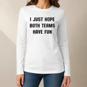 Hot Nice I Just Hope Both Teams Have Fun Sportsmanship Long Sleeve Shirt