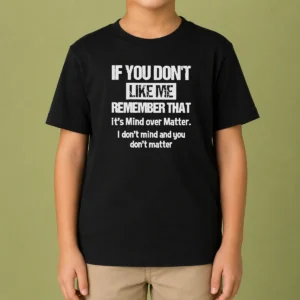 Awesome If You Don'T Like Me Remember That It'S Mind Over Matter Kids T-Shirt