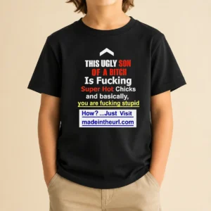 Funny This Ugly Son Of A Bitch Is Fucking Super Hot Chicks And Basically You Are Fucking Stupid Kids T-Shirt