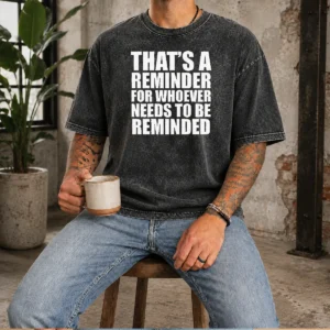 Top Thats A Reminder For Whoever Needs To Be Reminded Bold Statement Quote Washed T-Shirt