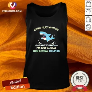 Hot Come Play With Me I'M Just A Jolly Non Lethal Dolphin Shark Tank Top