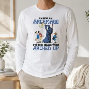 Good I'M Not An Archmage Im The Mage WHO Arched Up long sleeve shirt with bold text design on front