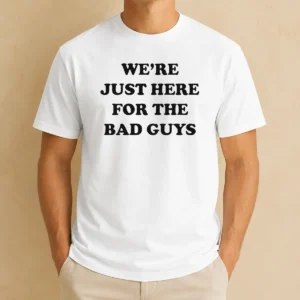 Good Nice We'Re Just Here For The Bad Guys Quote t shirt in black, short sleeve crewneck cotton tee