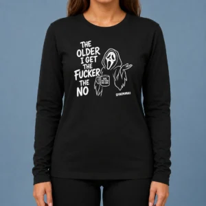 Hot Top The Older I Get The Fucker The No Ghost Face Nope Not Today Not Ever Long Sleeve Shirt