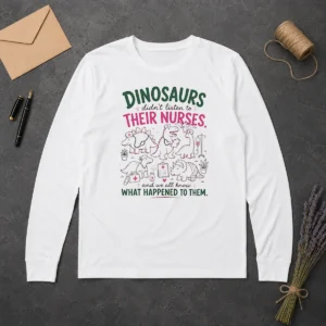 Hot Dinosaurs Didnt Listen To Their Nurses Long Sleeve Shirt