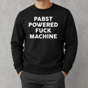 Good Pabst Powered Fuck Machine Bold All Caps Statement Typography Quote Text Sweater