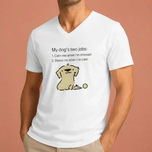 Original Good My Dog Two Life Jobs Calm Me When Im Stressed Stress Me When Im Calm V-Neck Shirt