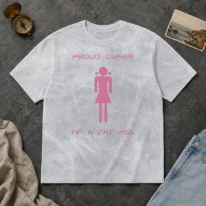Perfect Funny Proud Owner Of A Fat Ass Washed T-Shirt