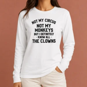 Pretty Not My Circus Not My Monkeys But I Definitely Know All The Clowns long sleeve shirt in white with bold black text design