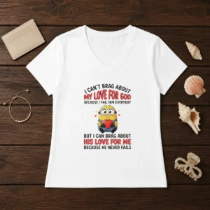 Awesome Minion I Cant Love For God Brag About My Because I Fail Him Everyday But I Can Brag About V-Neck Shirt