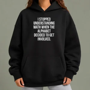 Top I Stopped Understanding Math Geek Hoodie in black with front pocket and drawstring hood
