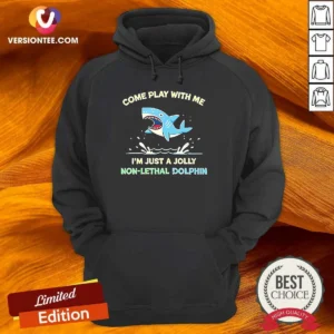 Hot Come Play With Me I'M Just A Jolly Non Lethal Dolphin Shark Hoodie