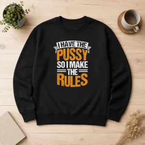 Original I Have The Pussy Soii Make The Rules Sweater