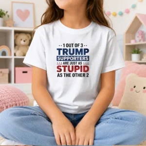 Pretty Donald Trump 1 Out Of 3 Supporters Are Just As Stupid As The Other 2 Kids T-Shirt