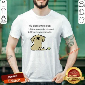Awesome My Dog Two Life Jobs Calm Me When Im Stressed Stress Me When Im Calm