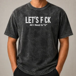 Nice Let'S F Ck All I Need Is U Adult Humor Washed T-Shirt