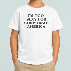 Premium Pretty I Am Too Sexy For Corporate America Kids T-Shirt