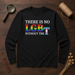 Pretty There Is No LGBT Without The Long Sleeve Shirt
