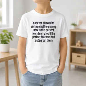 Good Not Even Allowed To Write Something Wrong Now In This Perfect World Sorry Kids T-Shirt