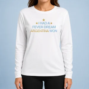 Awesome I Had A Fever Dream Argentina Won Football Long Sleeve Shirt
