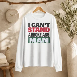 Official I Can'T Stand A Broke Ass Man long sleeve shirt in black, front view with bold white text design