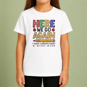 Happy Funny Here We Go Again I Mean Welcome Back Teacher School Kids T-Shirt