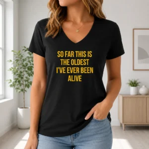 Nice So Far This Is The Oldest I'Ve Ever Been Alive V-Neck Shirt