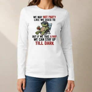 Pretty Turtle We May Not Party Like We Used To But If We Take A Nap We Can Stay Up Till Dark Long Sleeve Shirt