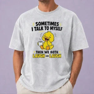 Original Sometimes I Talk To Myself Then We Both Laugh And Laugh Duck Washed T-Shirt