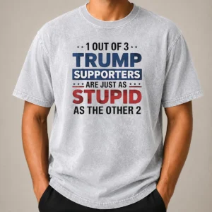 Happy Funny Donald Trump 1 Out Of 3 Supporters Are Just As Stupid As The Other 2 printed on a soft washed t shirt