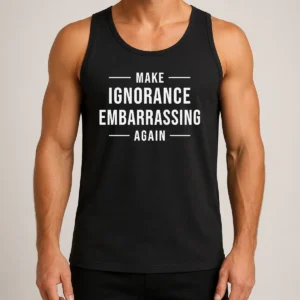 Nice Make Ignorance Embarrassing Again Slogan Tank Top