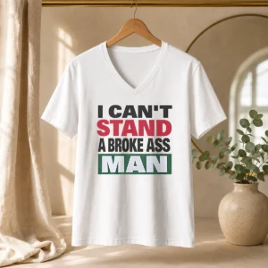 Official I Can'T Stand A Broke Ass Man V-Neck Shirt