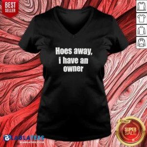 Pretty Hoes Away I Have An Owner V-Neck Shirt