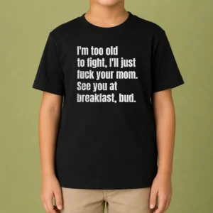 Top I'M Too Old To Fight I'Ll Just Fuck Your Mom Kids T-Shirt